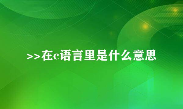 >>在c语言里是什么意思