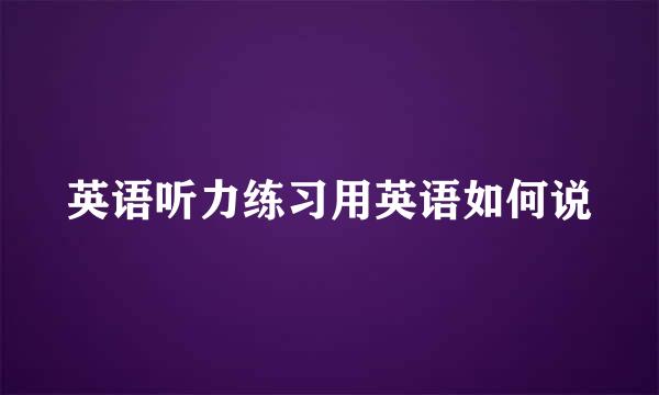 英语听力练习用英语如何说