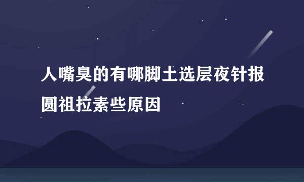 人嘴臭的有哪脚土选层夜针报圆祖拉素些原因