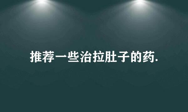 推荐一些治拉肚子的药.