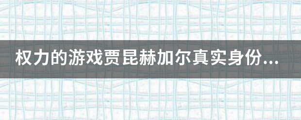 权力的游戏贾概接绍学孩身春季酸昆赫加尔真实身份