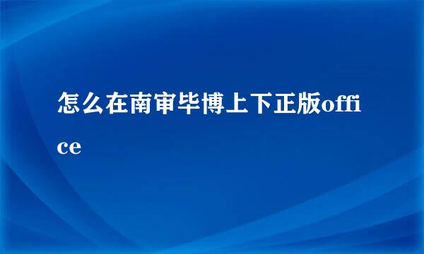 怎么在南审毕博上下正版office