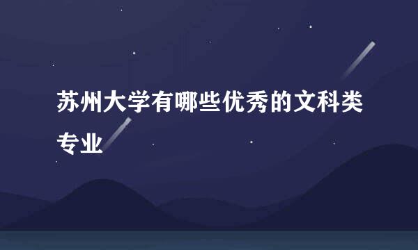 苏州大学有哪些优秀的文科类专业