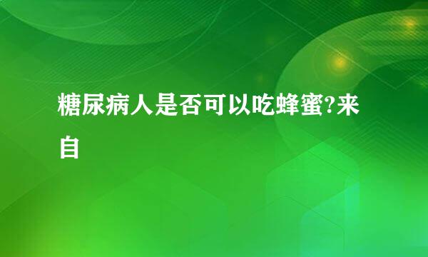 糖尿病人是否可以吃蜂蜜?来自