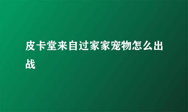 皮卡堂来自过家家宠物怎么出战