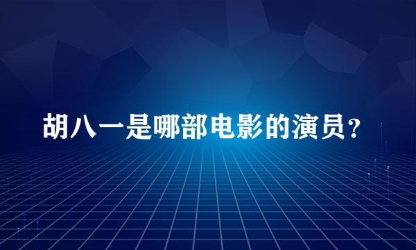 胡八一是哪部电影的演员？