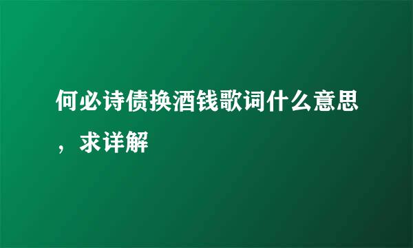 何必诗债换酒钱歌词什么意思，求详解