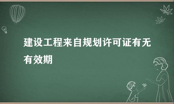 建设工程来自规划许可证有无有效期