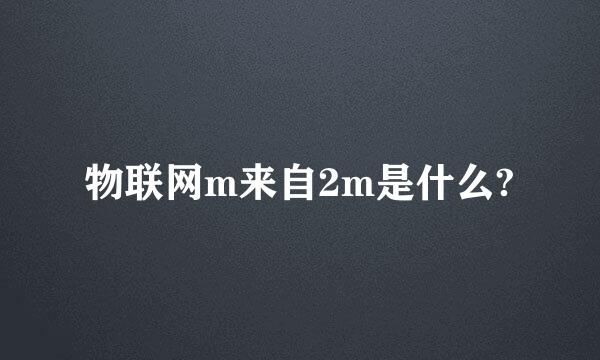 物联网m来自2m是什么?