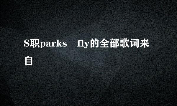 S职parks fly的全部歌词来自