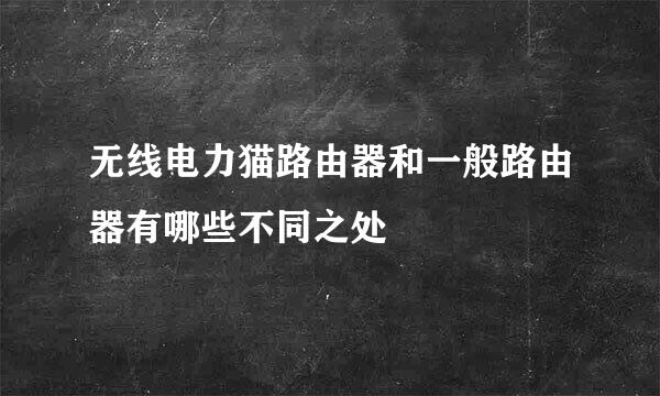 无线电力猫路由器和一般路由器有哪些不同之处