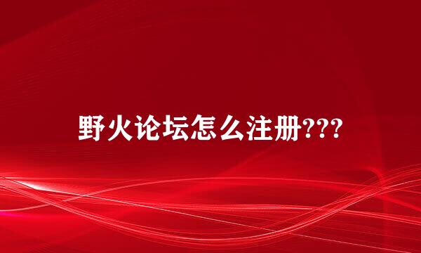 野火论坛怎么注册???