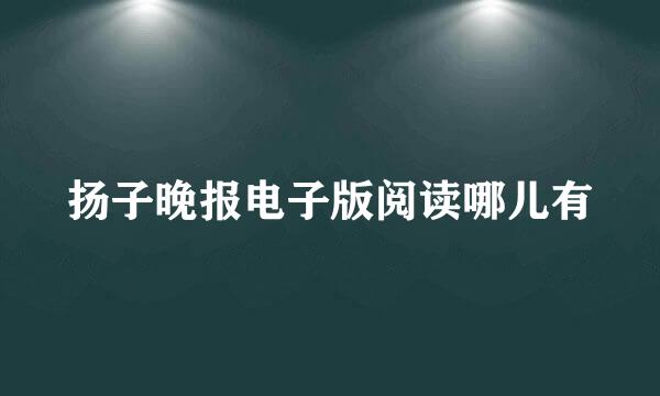 扬子晚报电子版阅读哪儿有