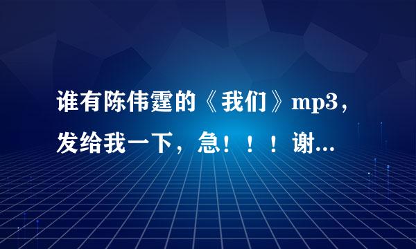 谁有陈伟霆的《我们》mp3，发给我一下，急！！！谢谢！！！！！！