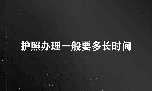 护照办理一般要多长时间