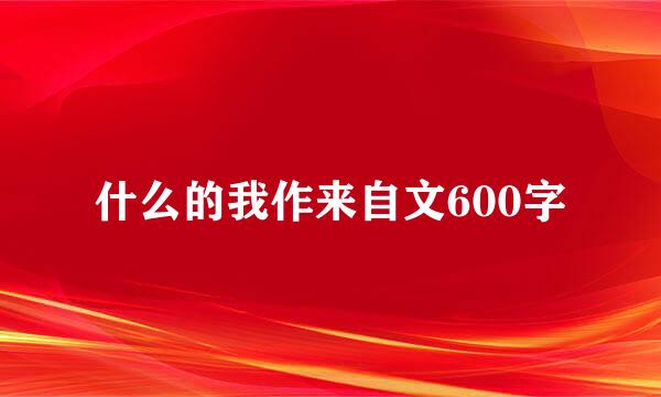 什么的我作来自文600字