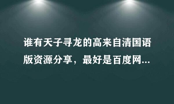 谁有天子寻龙的高来自清国语版资源分享，最好是百度网盘，谢谢