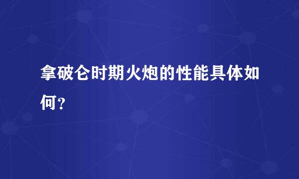 拿破仑时期火炮的性能具体如何？