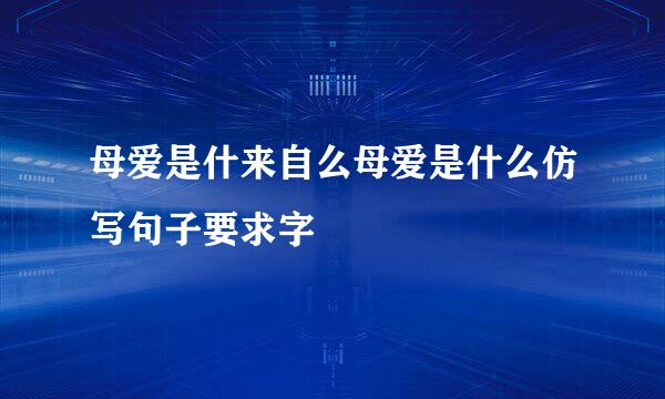 母爱是什来自么母爱是什么仿写句子要求字