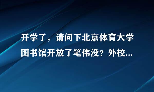 开学了，请问下北京体育大学图书馆开放了笔伟没？外校人员怎样才能进去自习，急，急，急