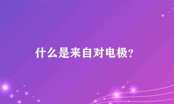 什么是来自对电极？