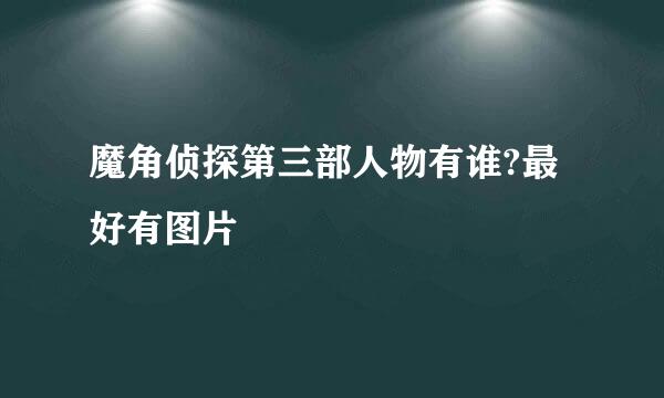 魔角侦探第三部人物有谁?最好有图片