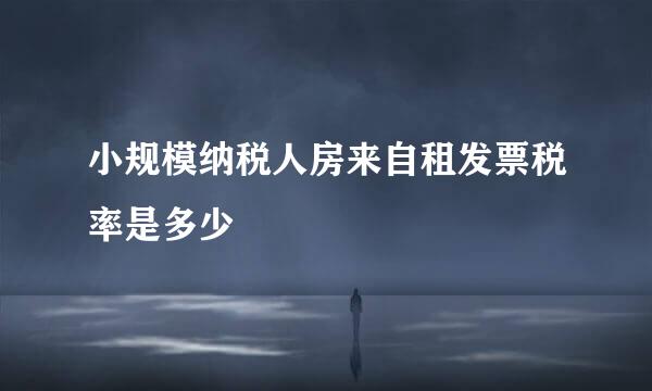 小规模纳税人房来自租发票税率是多少