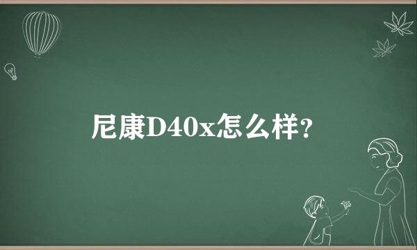 尼康D40x怎么样？