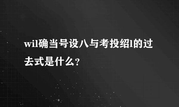 wil确当号设八与考投绍l的过去式是什么？