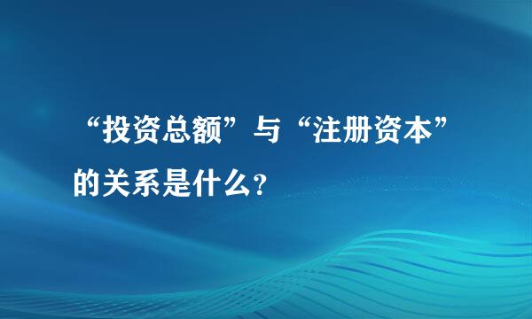 “投资总额”与“注册资本”的关系是什么？