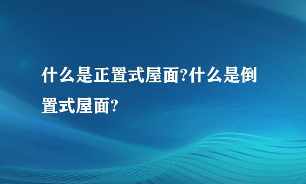 什么是正置式屋面?什么是倒置式屋面?