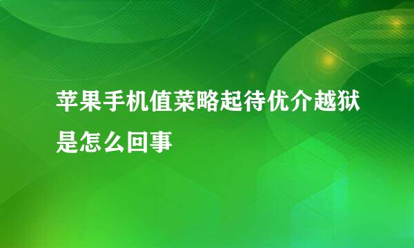 苹果手机值菜略起待优介越狱是怎么回事