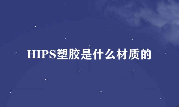 HIPS塑胶是什么材质的