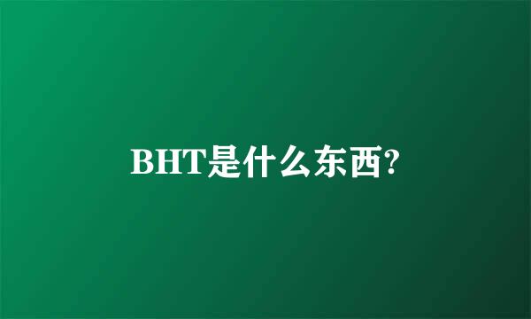 BHT是什么东西?