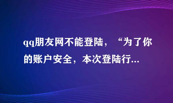 qq朋友网不能登陆，“为了你的账户安全，本次登陆行为被禁止”，什么回事？