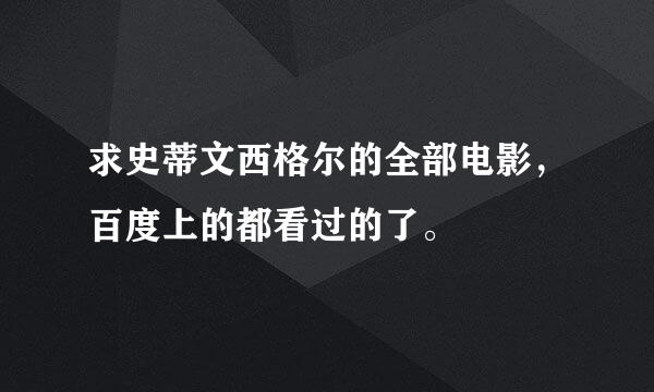 求史蒂文西格尔的全部电影，百度上的都看过的了。