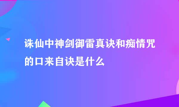 诛仙中神剑御雷真诀和痴情咒的口来自诀是什么