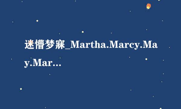 迷懵梦寐_Martha.Marcy.May.Marlene.2011.Blu-ray.720p.x2先婷可推告同正64.DTS高清完罪状留整版下载感激不尽