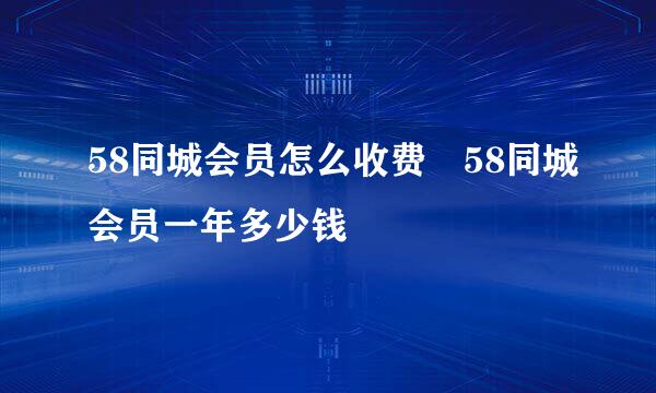 58同城会员怎么收费 58同城会员一年多少钱