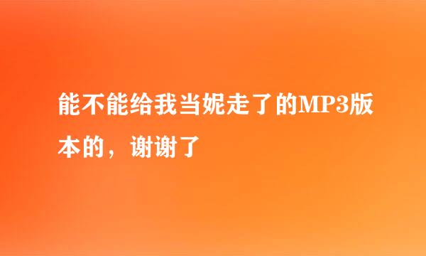 能不能给我当妮走了的MP3版本的，谢谢了