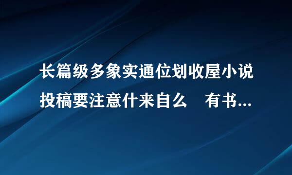 长篇级多象实通位划收屋小说投稿要注意什来自么 有书稿 想出版 新人