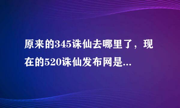 原来的345诛仙去哪里了，现在的520诛仙发布网是一个人吗