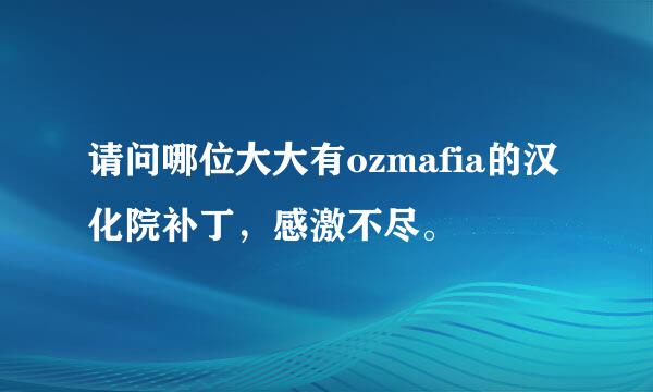 请问哪位大大有ozmafia的汉化院补丁，感激不尽。