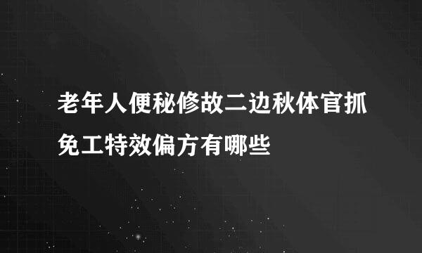 老年人便秘修故二边秋体官抓免工特效偏方有哪些