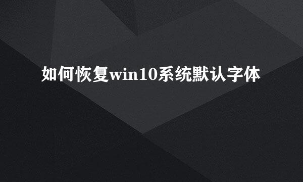 如何恢复win10系统默认字体