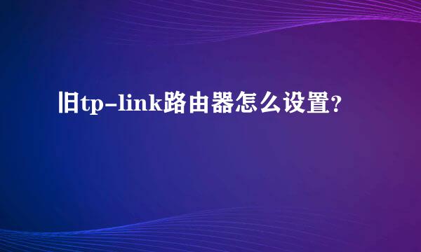 旧tp-link路由器怎么设置？