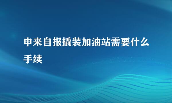 申来自报撬装加油站需要什么手续