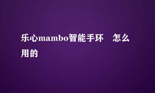 乐心mambo智能手环 怎么用的