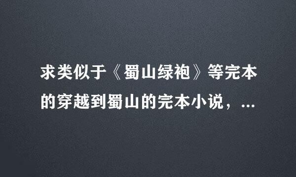 求类似于《蜀山绿袍》等完本的穿越到蜀山的完本小说，字数至少100万，满意会送分