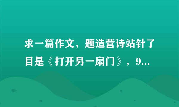 求一篇作文，题造营诗站针了目是《打开另一扇门》，900字左右，感谢啊!